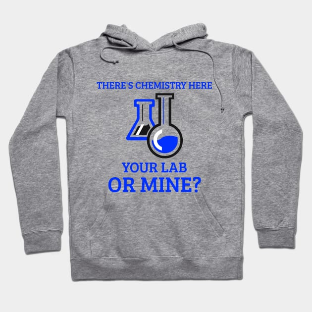 There's Chemistry Here, Your Lab or Mine? Hoodie by Chemis-Tees